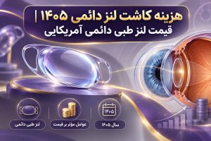 هزینه کاشت لنز دائمی ۱۴۰۵ | قیمت لنز طبی دائمی آمریکایی